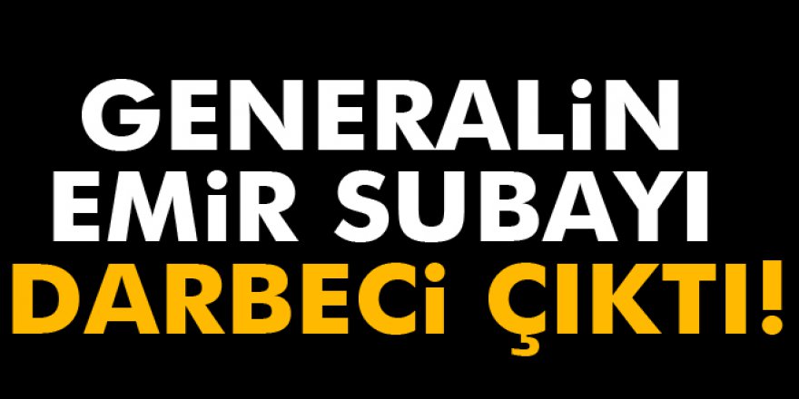 Emir subayı darbeci çıktı!
