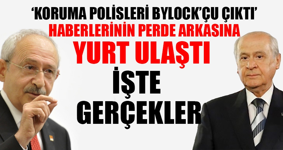 İşte Bahçeli ve Kılıçdaroğlu'na BYLOCK şoku haberinin perde arkası