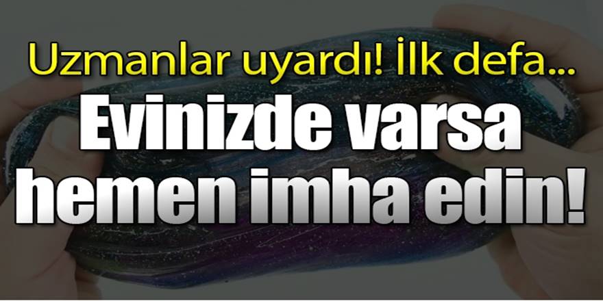 Uzmanlar uyardı! Acil olarak toplatılmalı...