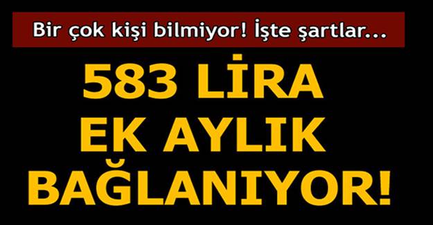 Bir çok vatandaş bundan habersiz. 583 lira ek aylık bağlanıyor! İşte şartlar...