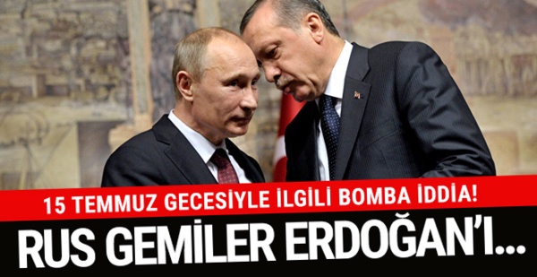 15 Temmuz iddiası! Rus gemiler o gece Erdoğan'ı...