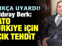 Orgeneral Saldıray Berk: NATO Türkiye için açık tehdit